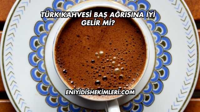 Türk Kahvesi Baş Ağrısına İyi Gelir mi?