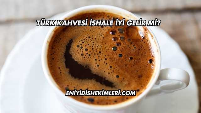 Türk Kahvesi İshale İyi Gelir mi?