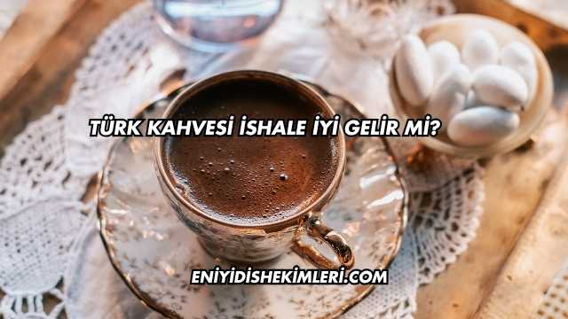 Türk Kahvesi İshale İyi Gelir mi?