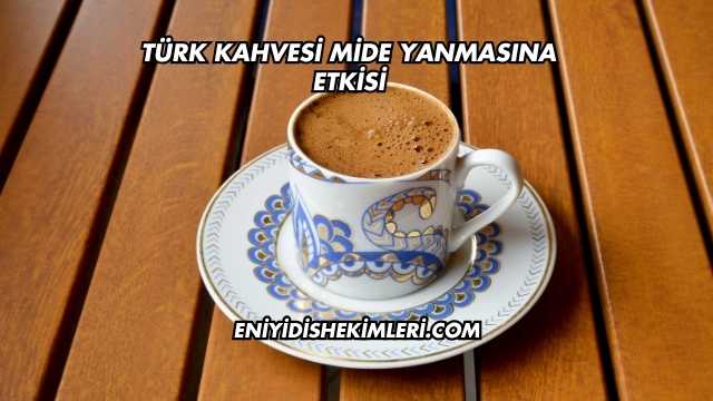 Türk Kahvesi Mide Yanmasına Etkisi