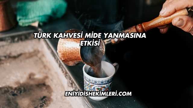 Türk Kahvesi Mide Yanmasına Etkisi