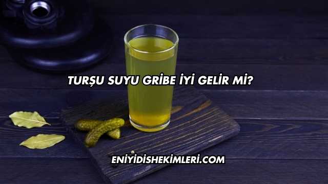 Turşu Suyu Gribe İyi Gelir mi?