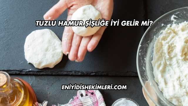 Tuzlu Hamur Şişliğe İyi Gelir mi?