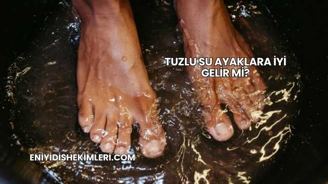 Tuzlu Su Ayaklara İyi Gelir mi?