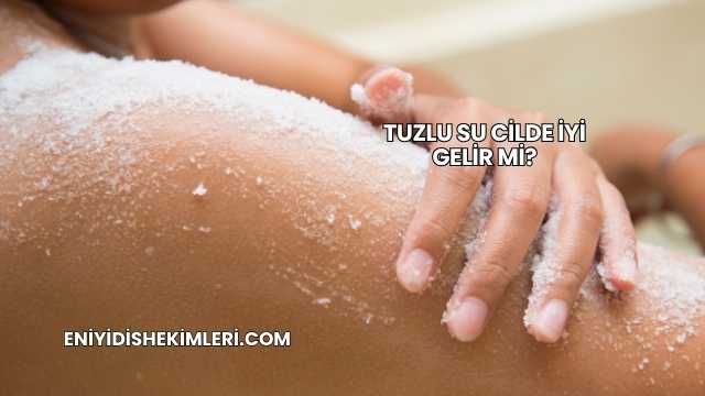 Tuzlu Su Cilde İyi Gelir mi?