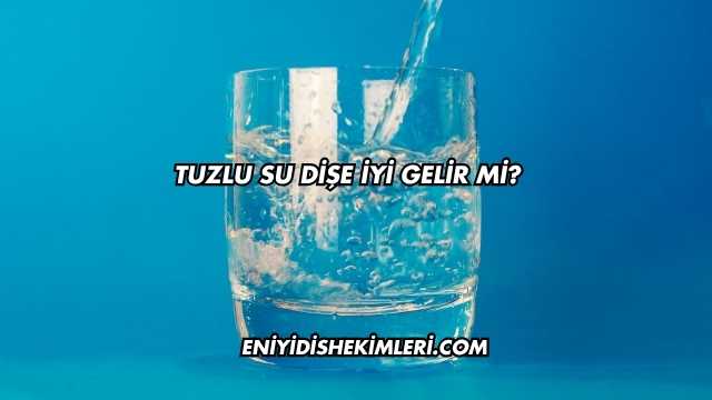 Tuzlu Su Dişe İyi Gelir mi?