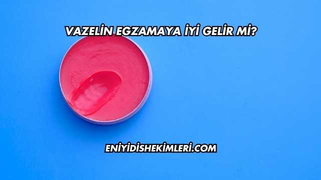 Vazelin Egzamaya İyi Gelir mi?