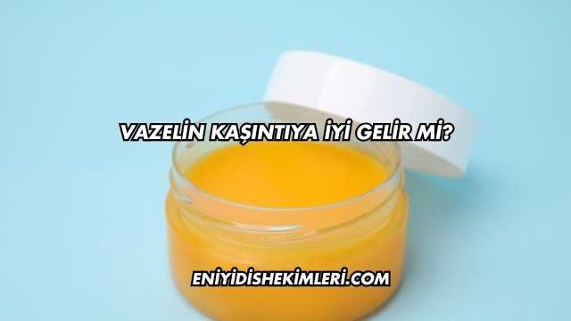 Vazelin Kaşıntıya İyi Gelir mi?