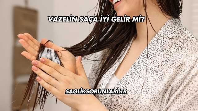 Vazelin Saça İyi Gelir mi?