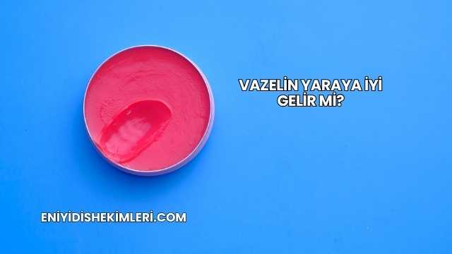 Vazelin Yaraya İyi Gelir mi?