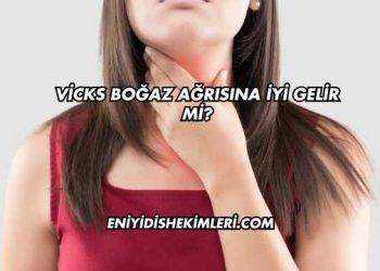Vicks Boğaz Ağrısına İyi Gelir mi?