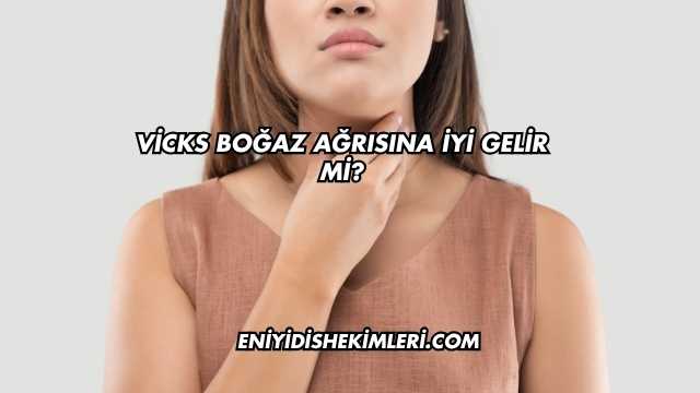 Vicks Boğaz Ağrısına İyi Gelir mi?