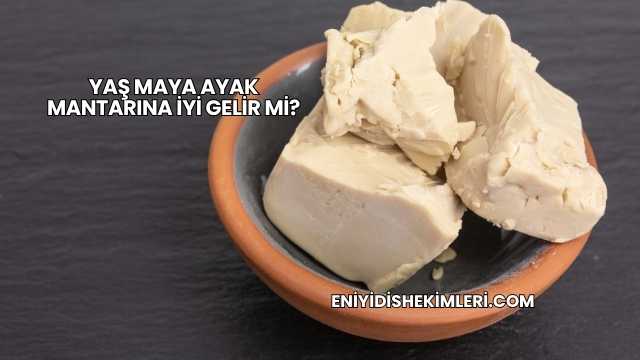 Yaş Maya Ayak Mantarına İyi Gelir mi?
