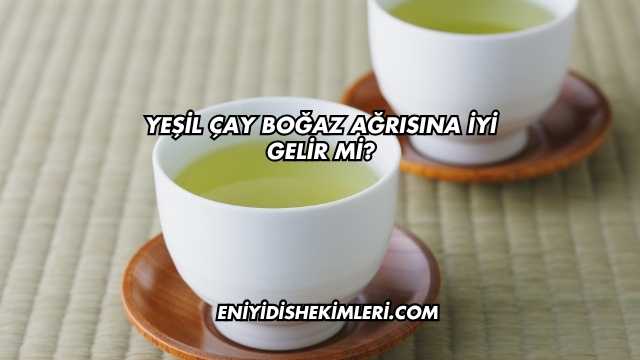 Yeşil Çay Boğaz Ağrısına İyi Gelir mi?