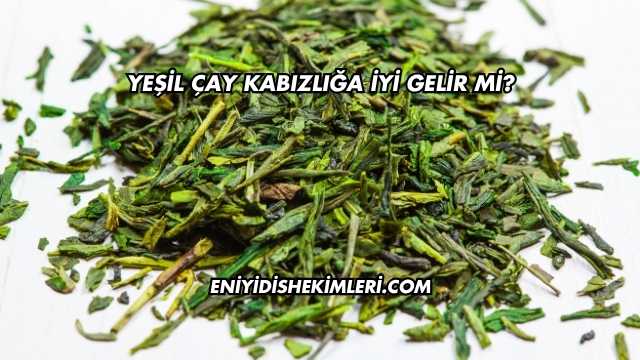 Yeşil Çay Kabızlığa İyi Gelir mi?