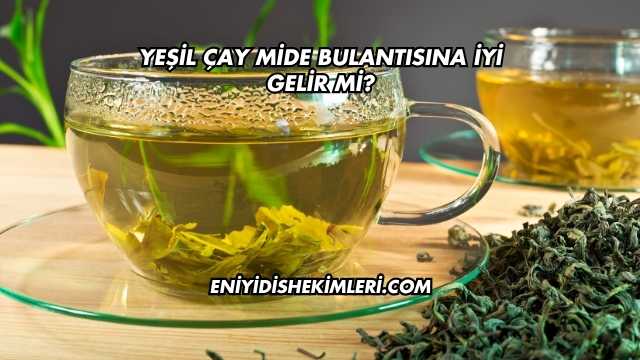 Yeşil Çay Mide Bulantısına İyi Gelir mi?