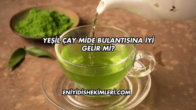 Yeşil Çay Mide Bulantısına İyi Gelir mi?