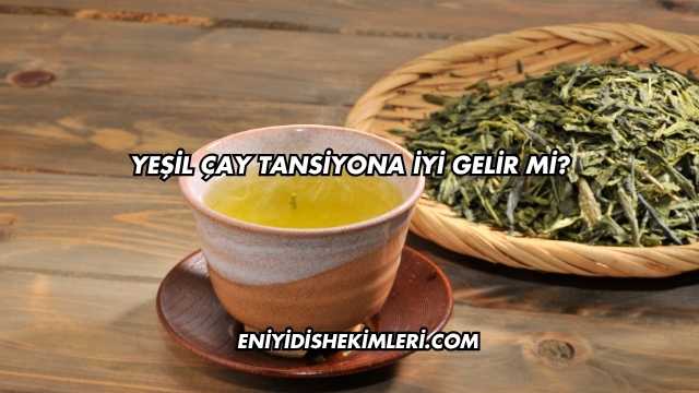 Yeşil Çay Tansiyona İyi Gelir mi?