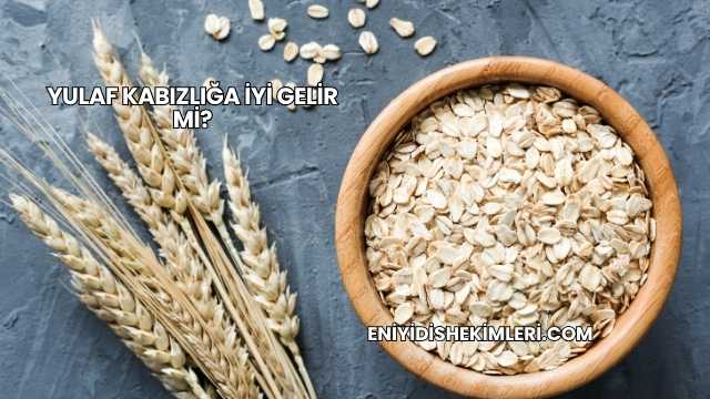 Yulaf Kabızlığa İyi Gelir mi?