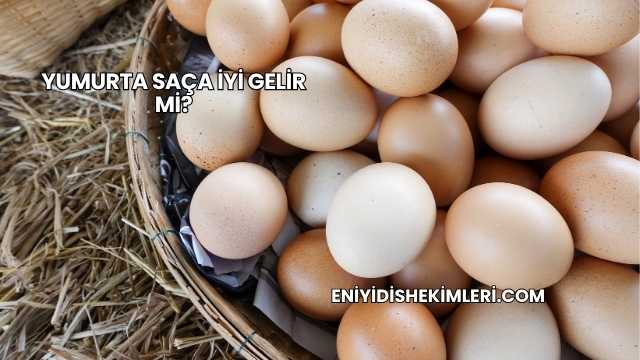 Yumurta Saça İyi Gelir mi?
