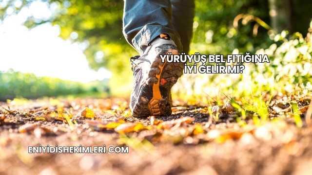 Yürüyüş Bel Fıtığına İyi Gelir mi?