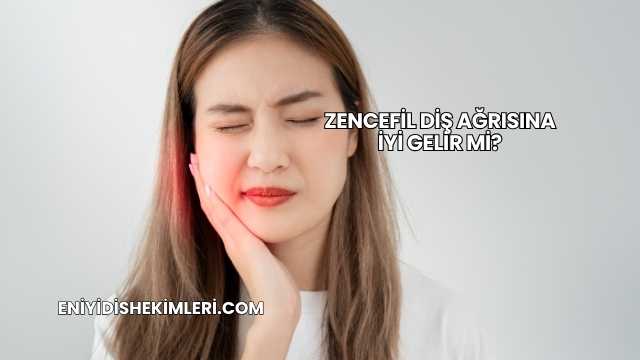 Zencefil Diş Ağrısına İyi Gelir mi?
