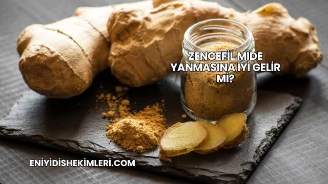 Zencefil Mide Yanmasına İyi Gelir mi?