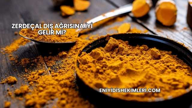 Zerdeçal Diş Ağrısına İyi Gelir mi?