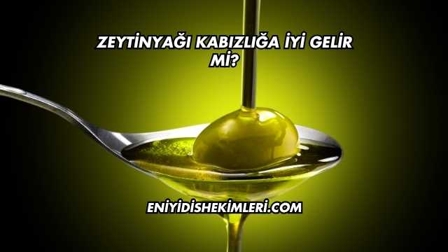 Zeytinyağı Kabızlığa İyi Gelir mi?