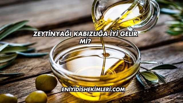 Zeytinyağı Kabızlığa İyi Gelir mi?
