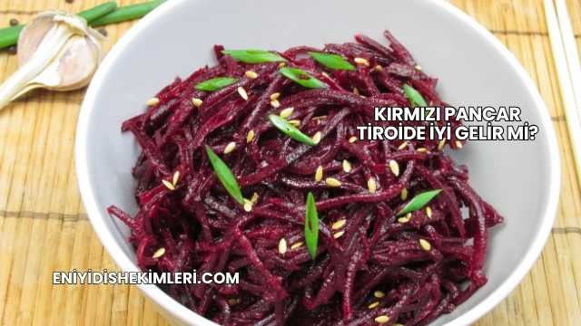 Kırmızı Pancar Tiroide İyi Gelir mi?