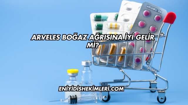 Arveles Boğaz Ağrısına İyi Gelir mi?
