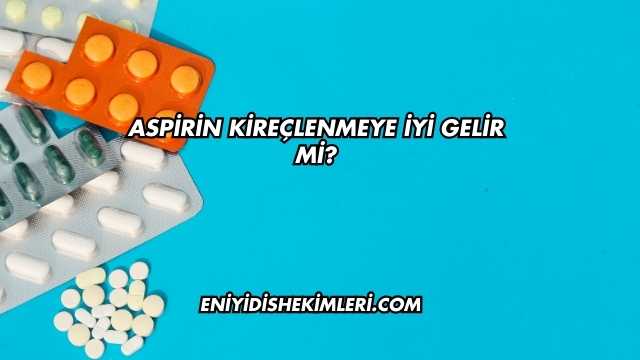 Aspirin Kireçlenmeye İyi Gelir mi?