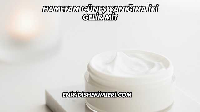 Hametan Güneş Yanığına İyi Gelir mi?