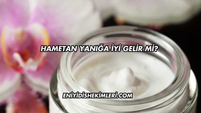 Hametan Yanığa İyi Gelir mi?