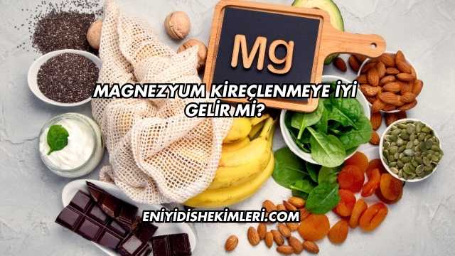 Magnezyum Kireçlenmeye İyi Gelir mi