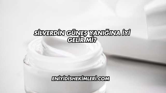 Silverdin Güneş Yanığına İyi Gelir mi?