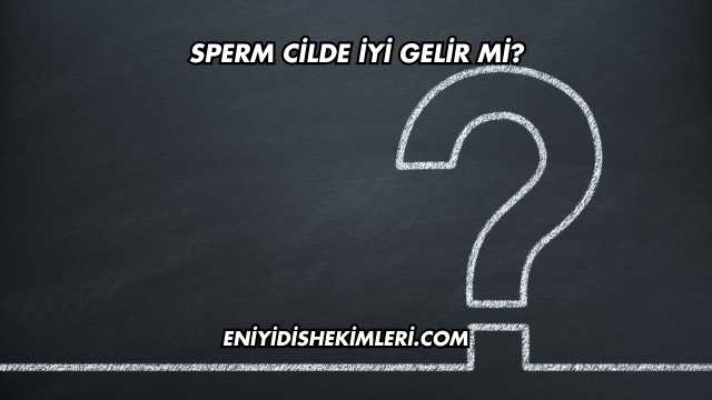 Sperm Cilde İyi Gelir mi?