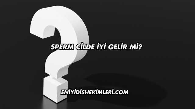 Sperm Cilde İyi Gelir mi?