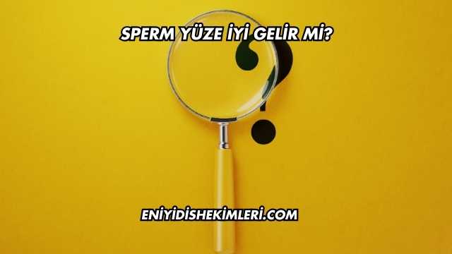 Sperm Yüze İyi Gelir mi?