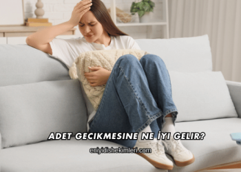 Adet Gecikmesine Ne İyi Gelir?