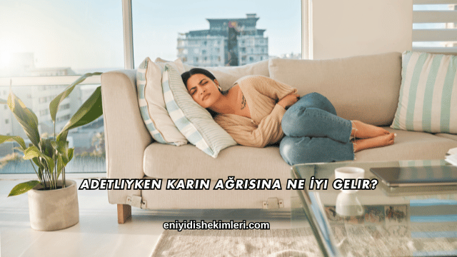 Adetliyken Karın Ağrısına Ne İyi Gelir?