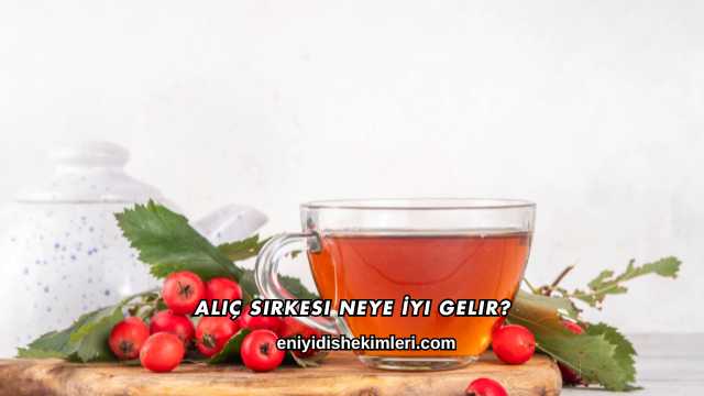 Alıç Sirkesi Neye İyi Gelir?