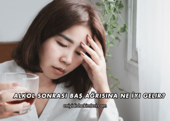 Alkol Sonrası Baş Ağrısına Ne İyi Gelir?