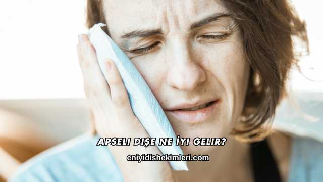 Apseli Dişe Ne İyi Gelir?
