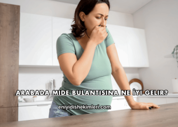 Arabada Mide Bulantısına Ne İyi Gelir?