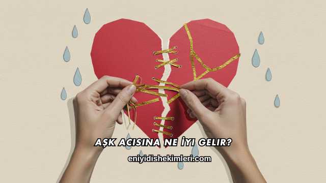Aşk Acısına Ne İyi Gelir?