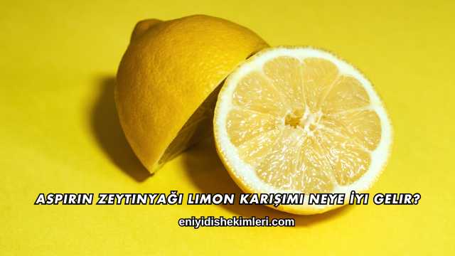 Aspirin Zeytinyağı Limon Karışımı Neye İyi Gelir?