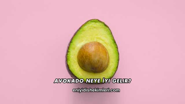 Avokado Neye İyi Gelir?