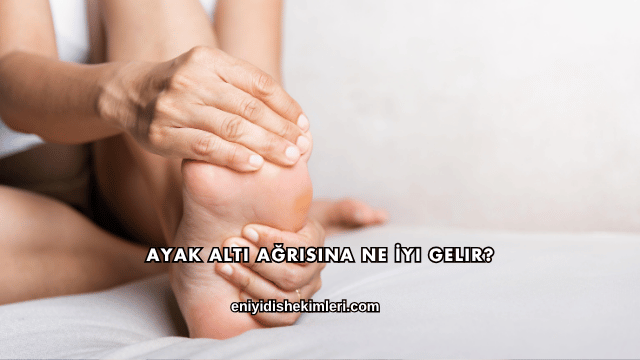 Ayak Altı Ağrısına Ne İyi Gelir?